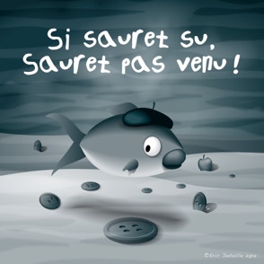 Si sauret su saurait pas venu !