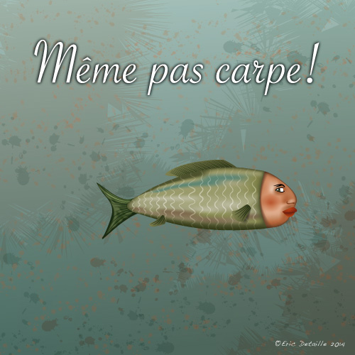 Même pas carpe !
